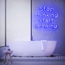 Stop Thinking Start Drinking Neon Sign